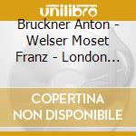Bruckner Anton - Welser Moset Franz - London Philharmonic Orchestra - Symphonies 5 & 7 (2 Cd) cd