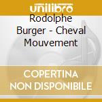 Rodolphe Burger - Cheval Mouvement cd musicale di Rodolphe Burger