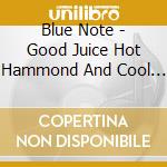 Blue Note - Good Juice Hot Hammond And Cool Organ cd