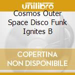 Cosmos Outer Space Disco Funk Ignites B cd