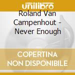 Roland Van Campenhout - Never Enough cd musicale di Roland Van Campenhout