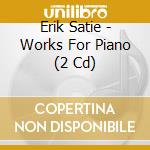 Erik Satie - Works For Piano (2 Cd) cd