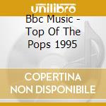 Bbc Music - Top Of The Pops 1995 cd musicale di Bbc Music