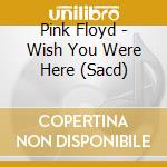 Pink Floyd - Wish You Were Here (Sacd) cd musicale di Pink Floyd