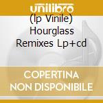 (lp Vinile) Hourglass Remixes Lp+cd cd