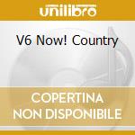 V6 Now! Country cd musicale di Pid