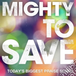 Mighty To Save - Mighty To Save cd musicale di Mighty To Save