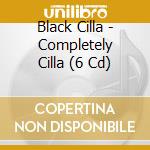 Black Cilla - Completely Cilla (6 Cd) cd musicale di Black Cilla
