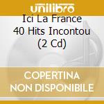 Ici La France 40 Hits Incontou (2 Cd)