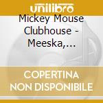 Mickey Mouse Clubhouse - Meeska, Mooska, Mickey Mouse cd musicale di Mickey Mouse Clubhouse