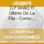 (LP Vinile) El Ultimo De La Fila - Como La Cabeza Al Sombrero vinile