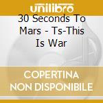 30 Seconds To Mars - Ts-This Is War cd musicale di 30 Seconds To Mars