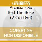 Arcadia - So Red The Rose (2 Cd+Dvd) cd musicale di ARCADIA