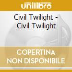 Civil Twilight - Civil Twilight cd musicale di Civil Twilight