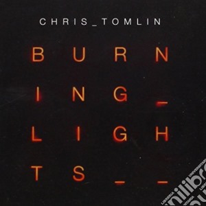 Chris Tomlin - Burning Lights cd musicale di Chris Tomlin