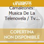 Camaleones: Musica De La Telenovela / Tv O.S.T. cd musicale di Camaleones: Musica De La Telen