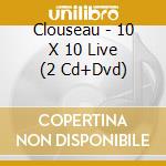 Clouseau - 10 X 10 Live (2 Cd+Dvd) cd musicale di Clouseau