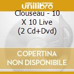 Clouseau - 10 X 10 Live (2 Cd+Dvd) cd