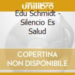 Edu Schmidt - Silencio Es Salud cd musicale di Edu Schmidt