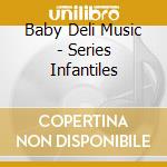 Baby Deli Music - Series Infantiles cd musicale di Baby Deli Music