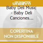 Baby Deli Music - Baby Deli Canciones Latinas cd musicale di Baby Deli Music