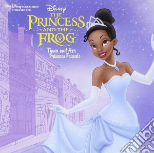 Disney: The Princess And The Frog: Tiana And Her Princess Friends / Various cd musicale di Princess And The Frog (The)