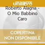 Roberto Alagna - O Mio Babbino Caro cd musicale di Artisti Vari