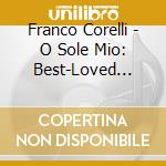 Franco Corelli - O Sole Mio: Best-Loved Italian Canzone cd musicale di Artisti Vari
