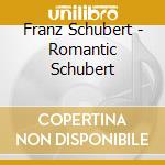 Franz Schubert - Romantic Schubert cd