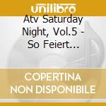 Atv Saturday Night, Vol.5 - So Feiert Osterreichs Jugend (2 Cd) cd