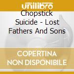 Chopstick Suicide - Lost Fathers And Sons cd