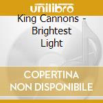 King Cannons - Brightest Light cd musicale di King Cannons