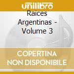 Raices Argentinas - Volume 3 cd musicale di Raices Argentinas