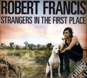 Robert Francis - Stranger In The First Place cd musicale di Robert Francis