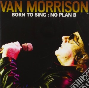 Van Morrison - Born To Sing: No Plan B cd musicale di Van Morrison