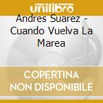 Andres Suarez - Cuando Vuelva La Marea cd musicale di Andres Suarez