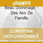 Beau Dommage - Des Airs De Famille cd musicale di Beau Dommage