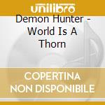 Demon Hunter - World Is A Thorn cd musicale di Demon Hunter