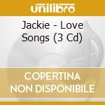 Jackie - Love Songs (3 Cd) cd