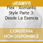 Flex - Romantic Style Parte 3: Desde La Esencia cd musicale di Flex