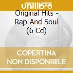 Original Hits - Rap And Soul (6 Cd) cd musicale di Various