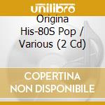 Origina His-80S Pop / Various (2 Cd) cd musicale di Artisti Vari