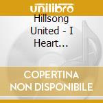 Hillsong United - I Heart Revolution cd musicale di Hillsong United