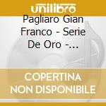 Pagliaro Gian Franco - Serie De Oro - Grandes Exitos cd musicale di Pagliaro Gian Franco