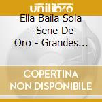 Ella Baila Sola - Serie De Oro - Grandes Exitos cd musicale di Ella Baila Sola