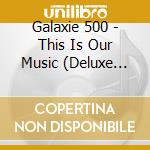 Galaxie 500 - This Is Our Music (Deluxe Edition) (2 Cd) cd