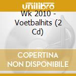 Wk 2010 - Voetbalhits (2 Cd) cd musicale di Wk 2010