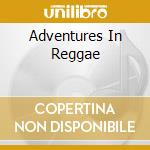Adventures In Reggae cd musicale di Artisti Vari