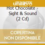 Hot Chocolate - Sight & Sound (2 Cd) cd musicale di Chocolate Hot