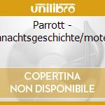 Parrott - Weihnachtsgeschichte/motetten cd